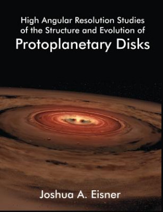 Książka High Angular Resolution Studies of the Structure and Evolution of Protoplanetary Disks Joshua A Eisner