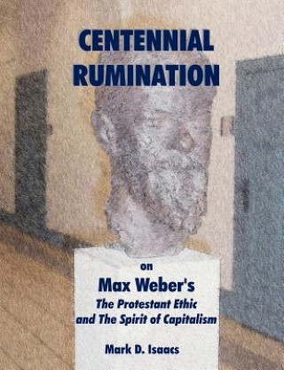 Knjiga CENTENNIAL RUMINATION on Max Weber's The Protestant Ethic and The Spirit of Capitalism Mark Isaacs Mark