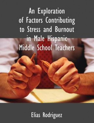 Buch Exploration of Factors Contributing to Stress and Burnout in Male Hispanic Middle School Teachers Elias Rodriguez