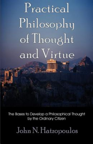Carte Practical Philosophy of Thought and Virtue John N Hatzopoulos