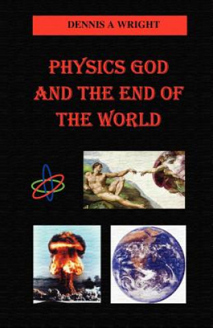 Carte Physics God and the End of the World Dennis A Wright