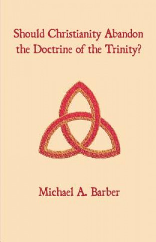 Kniha Should Christianity Abandon the Doctrine of the Trinity? Michael A Barber
