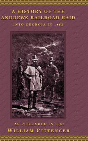 Kniha History of the Andrews Railroad Raid into Georgia in 1862 William Pittenger