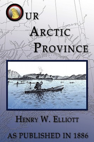 Livre Our Arctic Province Henry W. Elliott