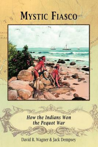 Książka Mystic Fiasco How the Indians Won the Pequot War Jack Dempsey