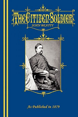 Książka Citizen-Soldier; Or, Memoirs Of A Volunteer. John Beatty