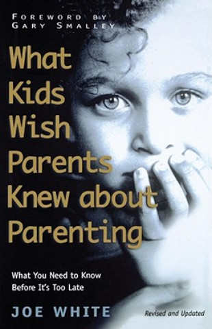 Kniha What Kids Wish Parents Knew about Parenting Joe White