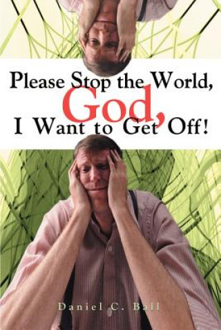 Kniha Please Stop the World, God, I Want to Get Off! Daniel C Ball