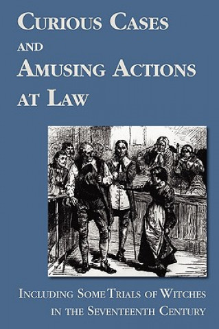 Kniha Curious Cases and Amusing Actions at Law Including Some Trials of Witches in the Seventeenth Century 
