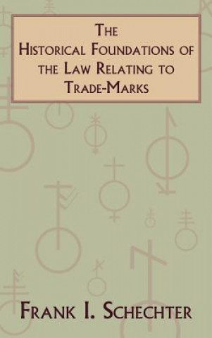 Könyv Historical Foundations of the Law Relating to Trade-Marks Frank I Schechter