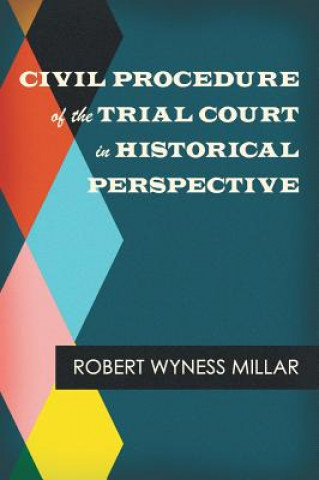 Carte Civil Procedure of the Trial Court in Historical Perspective Robert Wyness Millar