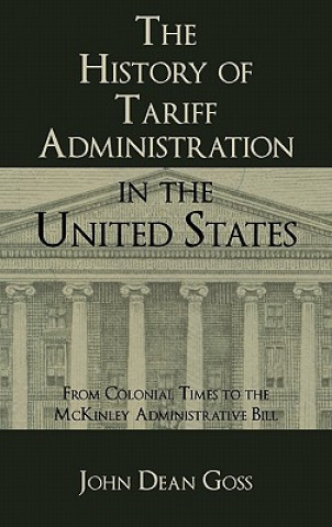 Kniha History of Tariff Administration in the United States John Dean Goss