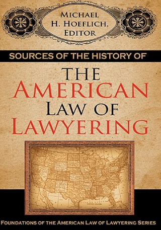 Könyv Sources of the History of the American Law of Lawyering Michael H Hoeflich