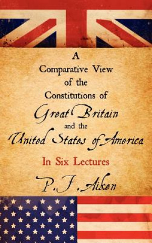 Buch Comparative View of the Constitutions of Great Britain and the United States of America P F Aiken