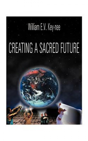 Kniha Creating a Sacred Future William E Key-Nee