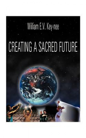 Książka Creating a Sacred Future William E Key-Nee