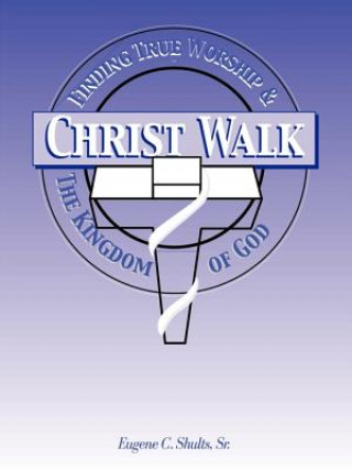 Könyv Christ-walk, Finding True Worship & the Kingdom of God Shults