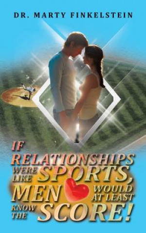 Könyv If Relationships Were Like Sports, Men Would at Least Know the Score Marty Finkelstein