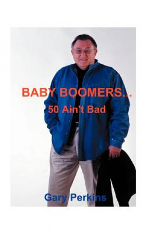 Kniha Baby Boomers 50 Ain't Bad Gary Perkins