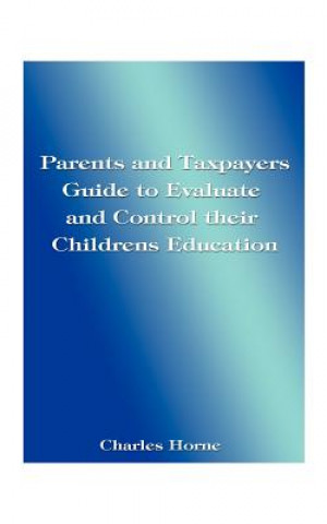 Kniha Parents and Taxpayers Guide to Evaluate and Control Their Children's Education Charles Horne