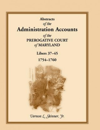 Książka Abstracts of the Administration Accounts of the Prerogative Court of Maryland, 1754-1760, Libers 37-45 Skinner