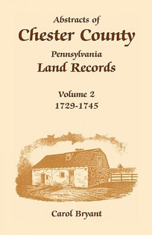 Kniha Abstracts of Chester County, Pennsylvania, Land Records Dr Carol Bryant