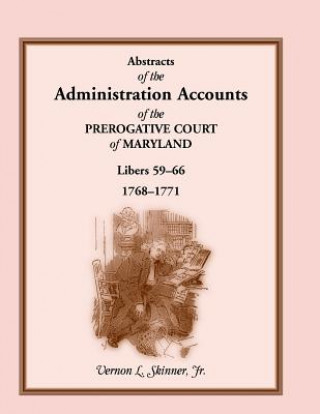 Kniha Abstracts of the Administration Accounts of the Prerogative Court of Maryland, 1768-1771, Libers 59-66 Skinner