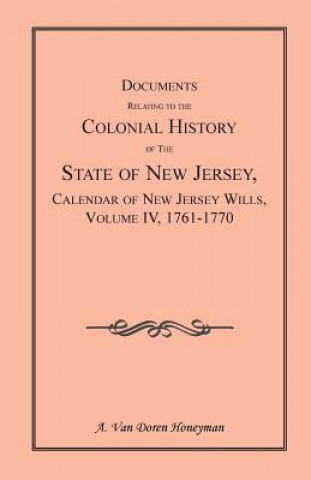 Kniha Documents Relating to the Colonial History of the State of New Jersey, Calendar of New Jersey Wills, Volume 4 A Van Doren Honeyman