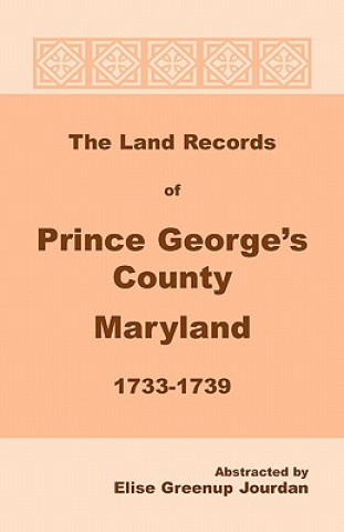 Könyv Land Records of Prince George's County, Maryland, 1733-1739 Elise Greenup Jourdan