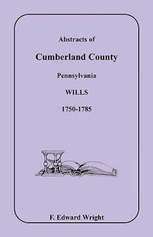 Kniha Abstracts of Cumberland County, Pennsylvania Wills 1750-1785 F Edward Wright