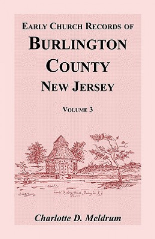 Könyv Early Church Records of Burlington County, New Jersey, Volume 3 Charlotte D Meldrum