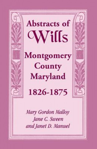 Carte Abstracts of Wills Montgomery County, Maryland, 1826-1875 Janet D Manuel