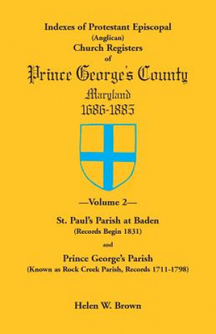 Könyv Indexes of Protestant Episcopal (Anglican) Church Registers of Prince George's County, 1686-1885. Volume 2 Helen W Brown