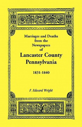 Książka Marriages and Deaths in the Newspapers of Lancaster County, Pennsylvania, 1831-1840 F Edward Wright