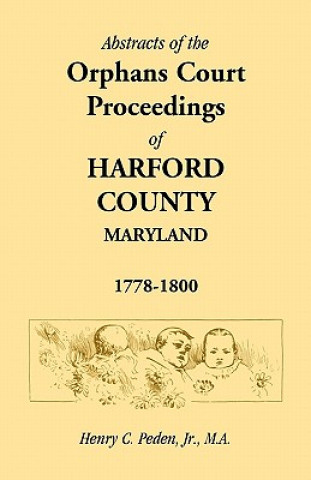 Kniha Abstracts of the Orphans Court Proceedings of Harford County, 1778-1800 Peden