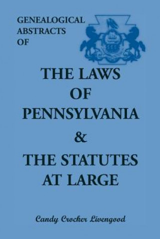 Libro Genealogical Abstracts of the Laws of Pennsylvania and the Statutes at Large Candy Livengood