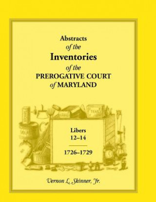 Kniha Abstracts of the Inventories of the Prerogative Court of Maryland, Libers 12-14, 1726-1729 Skinner