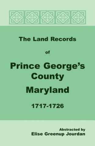 Carte Land Records of Prince George's County, Maryland, 1717-1726 Elise Greenup Jourdan