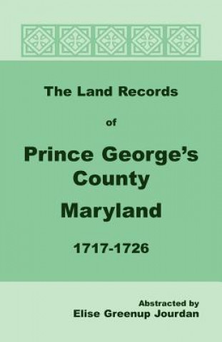 Kniha Land Records of Prince George's County, Maryland, 1717-1726 Elise Greenup Jourdan