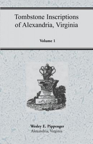 Книга Tombstone Inscriptions of Alexandria, Virginia, Volume 1 Wesley E Pippenger