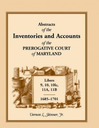 Книга Abstracts of the Inventories and Accounts of the Prerogative Court of Maryland, 1685-1701, Libers 9, 10, 101c, 11a, 11b Vernon L Skinner Jr