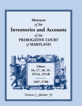 Carte Abstracts of the Inventories and Accounts of the Prerogative Court of Maryland, 1697-1700 Libers 16, 17, 18, 19, 191/2a, 191/2b Vernon L Skinner Jr