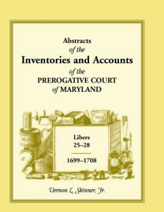 Könyv Abstracts of the Inventories and Accounts of the Prerogative Court of Maryland, 1699-1708 Libers 25-28 Vernon L Skinner Jr