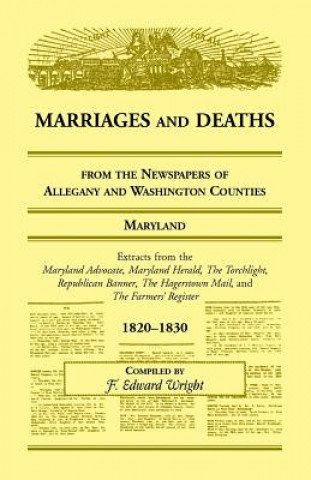 Könyv Marriages and Deaths from the Newspapers of Allegany and Washington Counties, Maryland, 1820-1830 F Edward Wright