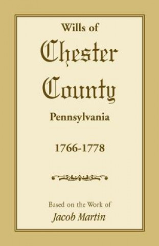 Könyv Wills of Chester County, Pennsylvania, 1766-1778 Jacob Martin