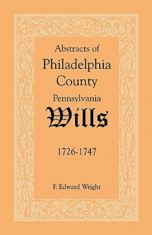 Книга Abstracts of Philadelphia County [Pennsylvania] Wills, 1726-1747 F Edward Wright