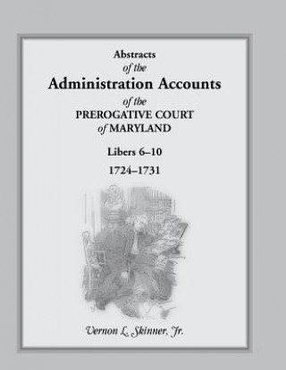 Kniha Abstracts of the Administration Accounts of the Prerogative Court of Maryland, 1724-1731, Libers 6-10 Skinner