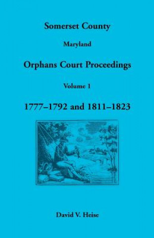 Carte Somerset County, Maryland Orphans Court Proceedings, Volume 1 David V Heise