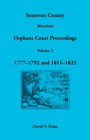 Livre Somerset County, Maryland Orphans Court Proceedings, Volume 1 David V Heise