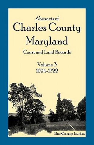 Knjiga Abstracts of Charles County, Maryland Court and Land Records Elise Greenup Jourdan